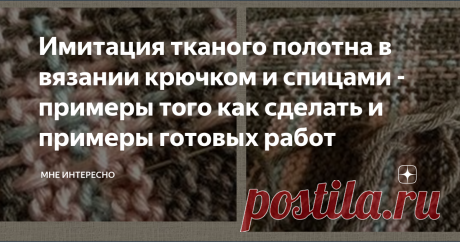 Имитация тканого полотна в вязании крючком и спицами - примеры того как сделать и примеры готовых работ Есть несколько интересных техник переделки простого вязанного полотна в имитацию тканого, похожего на гобелен. Работать в такой технике можно как на основе, связанной крючком, так и на основе, связанной спицами.
А дальше не сложная технология: либо по готовому полотну протягивается нить с помощью вышивальной иглы, при этом, считая количество подцепленных и пропущенных пе...