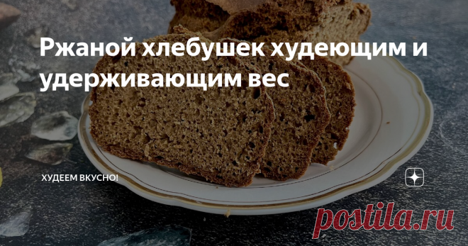 Ржаной хлебушек худеющим и удерживающим вес Статья автора «ХУДЕЕМ ВКУСНО!» в Дзене ✍: В 40 лет сбросила 20 кг, похудев до 54 кг. Делюсь своим опытом, рецептами, советами  Привет, привет 👋 всем!!! Я много раз писала, что почти не ем хлеб.