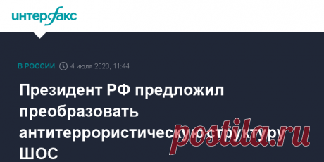 4-7-23-Президент РФ предложил преобразовать антитеррористическую структуру ШОС По его словам, она должна стать центром противостояния всем угрозам в регионе