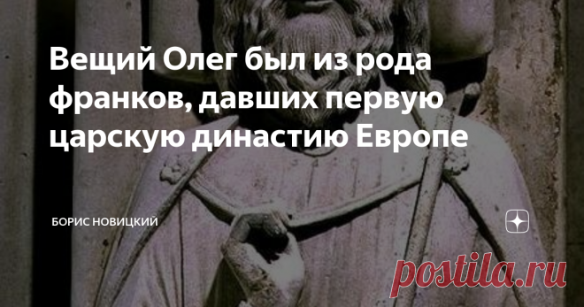 Вещий Олег был из рода франков, давших первую царскую династию Европе Каждый слышал о детской игре «испорченный телефон», когда от передатчика к приемнику искажается слово. А когда такой передатчик не один, а несколько – искажение достигает немыслимых размеров. Примерно так же перевирали названия племен и собственные имена в истории многочисленные толкователи и толмачи.
К сожалению, исследователи доверяют уже последним именным конструкциям, прошедшим искажения при