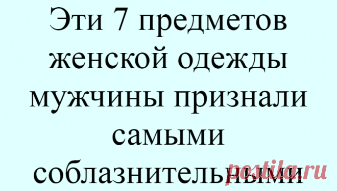 Эти 7 предметов женской одежды мужчины признали самыми соблазнительными
Нежная кожа, соблазнительные изгибы тела, милые черты лица и красивая улыбка делают женщину привлекательной в глазах противоположного пола. К сожалению, не каждая представительница прекрасного пола может похвастать идеальной внешностью. Но если вы умеете подчеркивать свои достоинства и сглаживать недостатки, то с помощью...
Читай дальше на сайте. Жми подробнее ➡