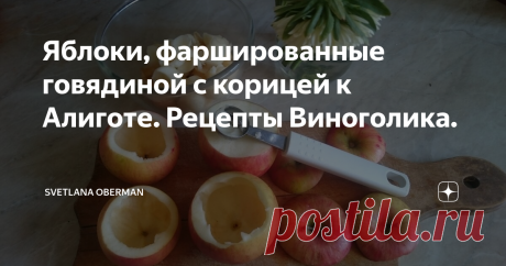 Яблоки, фаршированные говядиной с корицей к Алиготе. Рецепты Виноголика. Обед в стиле "Мадам знает толк в изощрениях" - ЯБЛОКИ, ФАРШИРОВАННЫЕ ГОВЯДИНОЙ С КОРИЦЕЙ К АЛИГОТЕ.
Пока я пишу, в духовке томятся мои четыре фаршированных яблока. Вообще-то надо приготовить их больше, но поскольку у меня весьма гармоничная фаза "я никого не люблю, и меня никто не любит", то и готовлю только для себя. А вы умножайте все ингредиенты на количество персон.
✔4 яблока
✔2 столовых ложки