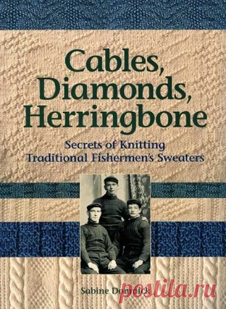 Cables, Diamonds, &amp; Herringbone: Secrets of Knitting Traditional Fishermen's Sweaters 2007