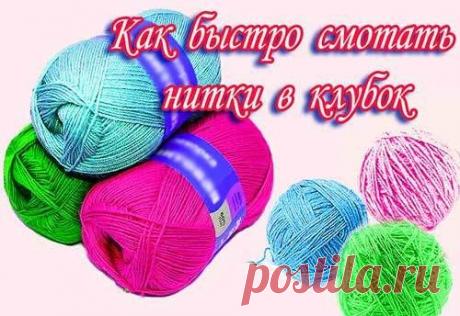 КАК БЫСТРО И ПРОСТО СМОТАТЬ НИТКИ В КЛУБОК - МАГИЯ РУКОДЕЛИЯ - Группы Мой Мир