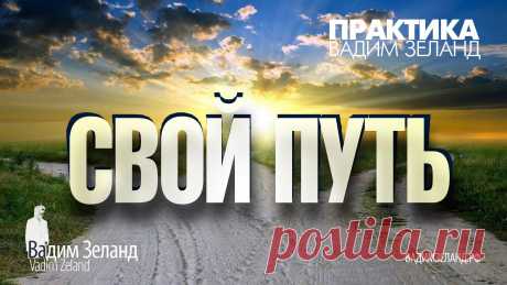 ❑ Свой Путь /Вадим Зеланд ″ПРАКТИКА″https://youtu.be/PXSgeixgQGM