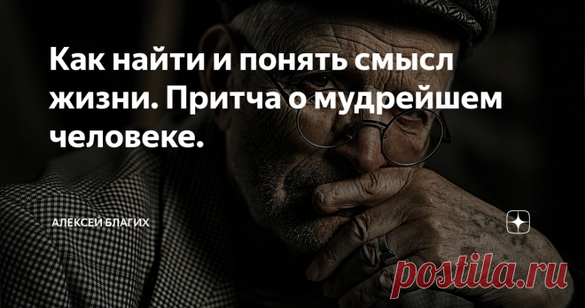 Как найти и понять смысл жизни. Притча о мудрейшем человеке. Многих людей волнует  этот вопрос. И для каждого человека этот смысл исключительно свой. Кому-то важна семья,  кому-то карьера.
Одни сутками работают над созданием бизнеса, другие изучают философию и пытаются осознать смысл мироздания.
Нельзя сказать, что одни живут правильно, а другие нет. Этот спор не  будет иметь никакого смысла. У каждого есть возможности выбирать свой  путь.