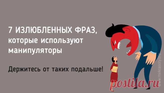 7 излюбленных фраз манипуляторов Один умный человек сказал, что людей меняют только другие люди. Никакие обстоятельства не влияют на жизнь человека так сильно, как отношения с людьми — любовные, дружеские, партнерские… Поэтому крайне важно отсеивать адекватное окружение и не допускать в свою жизнь тех, кто может оказать негативное влияние. Жаль, что иногда мы даже не подозреваем, насколько сильными энергетическими вампирами и манипуляторами оказываются некоторые знакомые.
...