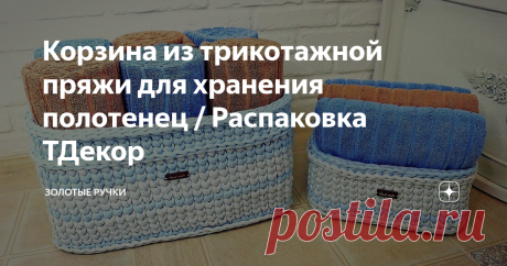 Корзина из трикотажной пряжи для хранения полотенец / Распаковка ТДекор