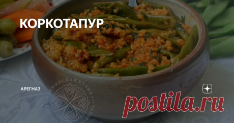 КОРКОТАПУР ԿՈՐԿՈՏԱՊՈՒՐ
(МУСАЛЕРСКАЯ КУХНЯ)
Очень-очень вкусное блюдо, всем рекомендую.
Если у вас нет коркота(сырая дробленая пшеница), возьмите булгур(отваренная дробленая пшеница), просто время готовки сократится, потому что пройдя первичную обработку, булгур быстрее варится. У меня был булгур, коркота в наших краях не нашла.