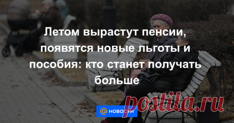 Летом вырастут пенсии, появятся новые льготы и пособия: кто станет получать больше Повысят пенсии работающим пенсионерам, а также пособия семьям с детьми и льготникам. На сколько вырастут выплаты и как изменятся схемы получения льгот?