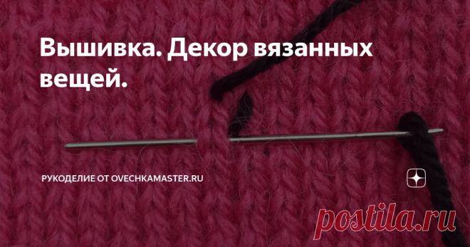 Вышивка. Декор вязанных вещей. Всем добрый день. Сегодня хочу показать, как можно легко декорировать, обновить свитер, связанный простым узором спицами (лицевыми петлями). А кому то, возможно, эта статья просто напомнит, про то, что существует такой вид вышивки.
В различных источниках можно встретить и такое название  данного рукоделия - 