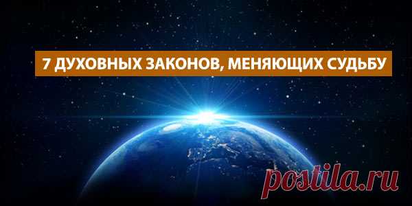 7 ДУХОВНЫХ ЗАКОНОВ, МЕНЯЮЩИХ СУДЬБУ.