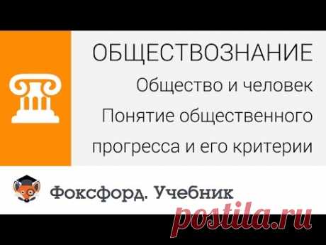 Общество и человек: Понятие общественного прогресса и его критерии. Центр онлайн-обучения «Фоксфорд»