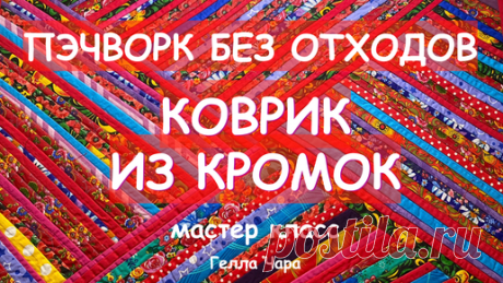 ГЕЛЛА ЧАРА | БЕЗОТХОДНОЕ ЛОСКУТНОЕ ШИТЬЁ ХОРОШИЙ ПЛОТНЫЙ КОВРИК ИЗ КРОМОК мастер класс Гелла Чара