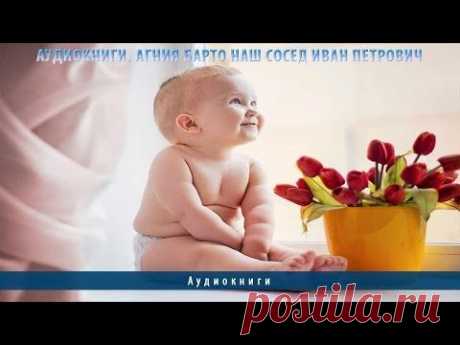 Аудиокниги. Агния Барто Наш сосед Иван Петрович - YouTube