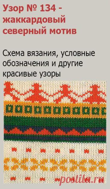 Узор № 134 - жаккардовый северный мотив. Схему вязания и условные обозначения вы сможете увидеть на сайте.
