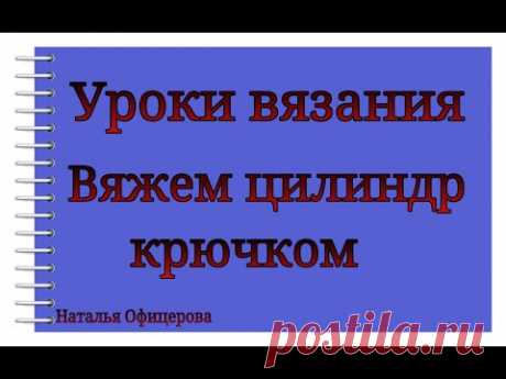 Как вязать цилиндр крючком?