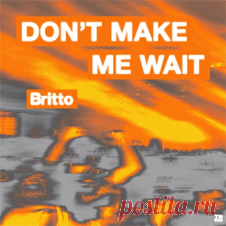 Britto (AUS) - Don't Make Me Wait (Extended Mix) | 4DJsonline.com