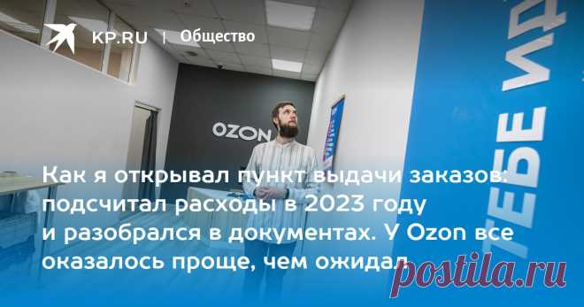Как я открывал пункт выдачи заказов: подсчитал расходы в 2023 году и разобрался в документах. У Ozon все оказалось проще, чем ожидал Корреспондент «КП» поддался тренду на работу с маркетплейсами и изучил подводные камни, которые ждут желающих погрузиться в новый бизнес