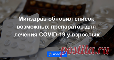 Минздрав обновил список возможных препаратов для лечения COVID-19 у взрослых обновил список возможных лекарств для лечения COVID-19 у взрослых. Соответствующий перечень был опубликован на сайте ведомства.