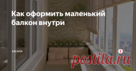 Как оформить маленький балкон внутри Если в квартире есть маленький, довольно тесный и ничем непримечательный балкон, то, используя современные материалы и декор, ему можно дать вторую жизнь. Конечно, если не включать фантазию, то можно просто отправить туда на хранение все вещи, которые уже давно не нужны, как это обычно многие и делают, но можно пойти дальше, и сотворить в квартире настоящее произведение искусства. Для того чтобы с