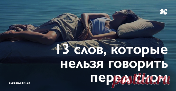 13 слов, которые нельзя говорить перед сном Тогда неприятности будут обходить вас стороной.