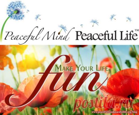 Make Your Life Fun | Peaceful Mind Peaceful Life
