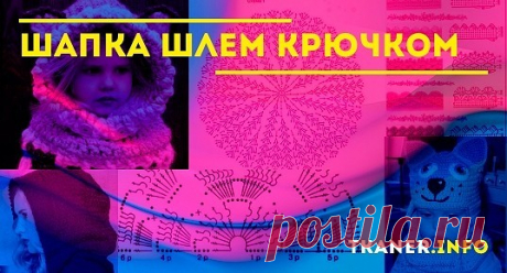 Шапка шлем крючком: выбор пряжи и крючка. Описание интересных моделей шапочки шлем пошагово (для мальчика, девочки и женщины) со схемами узоров. Кайма в качестве украшения шапочки, чтобы красиво обвязать низ изделий.