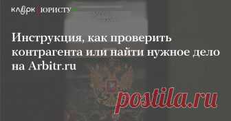 Инструкция, как проверить контрагента или найти нужное дело на Arbitr.ru Как сайт арбитражных судов помогает бизнесу и юристам? Понятная памятка о том, как работать с сайтом Arbitr.ru.