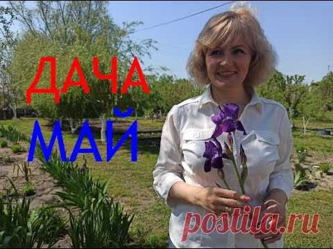 МАЙ. ДАЧА 2020.  Дачные работы в мае. Работы в саду и огороде.