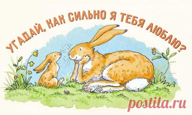 Самая милая сказка на ночь.
Если вам вдруг нужно прочесть кому-то сказку на ночь, лучше этой не найти: "Угадай, как сильно я тебя люблю".