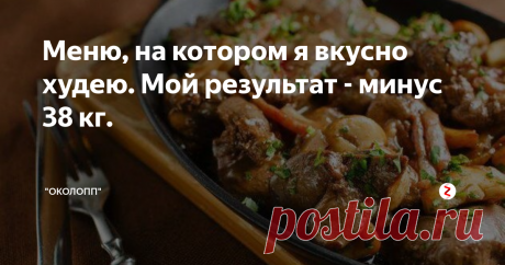 Меню, на котором я вкусно худею. Мой результат - минус 38 кг.