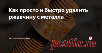 Как просто и быстро удалить ржавчину с металла Эффективные и простые способы удалить ржавчину с инструментов и прочих металлических поверхностей.