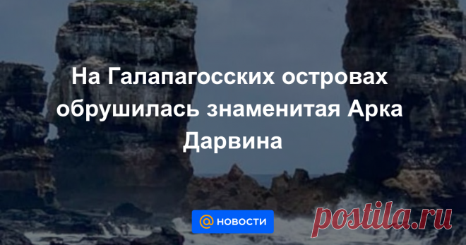 На Галапагосских островах обрушилась знаменитая Арка Дарвина Это произошло из-за естественной эрозии