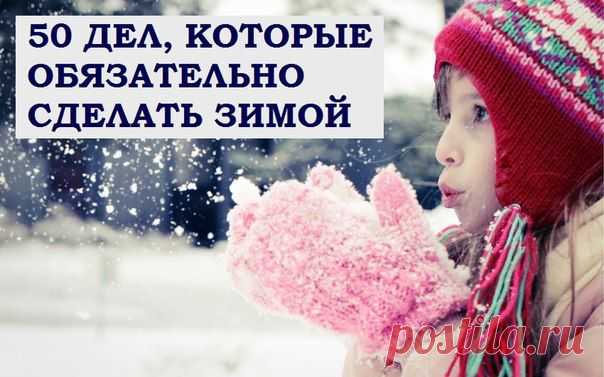 50 дел, которые обязательно надо сделать зимой! | ЖЕНСКИЙ МИР