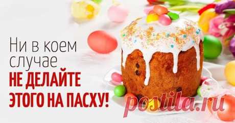 ЧТО НЕЛЬЗЯ ДЕЛАТЬ НА ПАСХУ?
