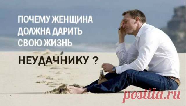 Почему женщина должна дарить свою жизнь НЕУДАЧНИКУ? Кликайте на фото, чтобы прочитать ⤴