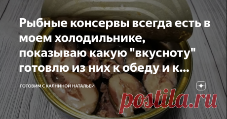 Рыбные консервы всегда есть в моем холодильнике, показываю какую "вкусноту" готовлю из них к обеду и к ужину (делюсь рецептами) Здравствуйте, уважаемые читатели канала "Готовим с Калниной Натальей"! Приветствую своих постоянных гостей, а также всех тех, кто заглянул ко мне впервые!
Сегодня хочу  с Вами поделиться рецептами из рыбных консервов, у меня всегда есть в моем холодильнике баночка консервы. Рыбные консервы  меня часто выручает.
Особенно люблю готовить заливные пир...