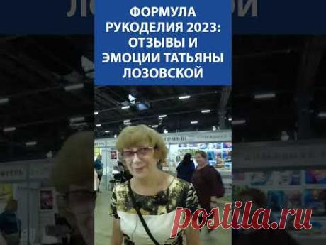 Формула Рукоделия 2023. Отзывы и Эмоции Татьяны Лозовской