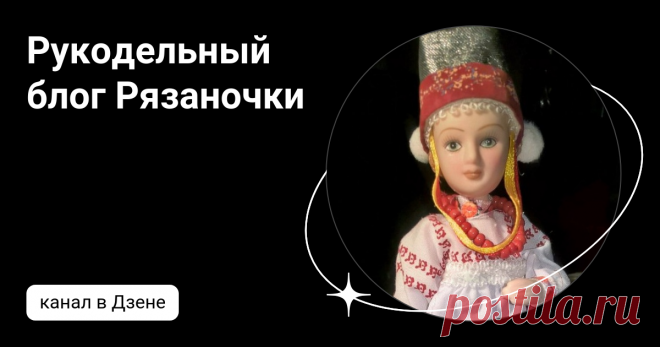 Рукодельный блог Рязаночки | Дзен