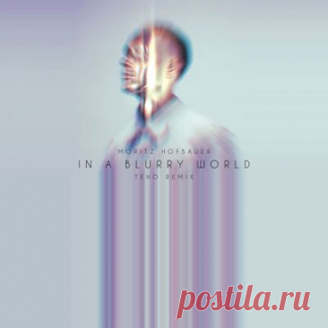 Moritz Hofbauer - In A Blurry World (Teho Remix)