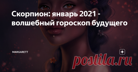 Скорпион: январь 2021 - волшебный гороскоп будущего Карты и подсознание готовы дать вам важную подсказку, включите интуицию