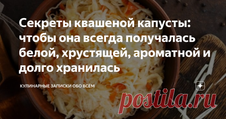 Секреты квашеной капусты: чтобы она всегда получалась белой, хрустящей, ароматной и долго хранилась В погребах квашеная капуста может храниться по 2 года. И при этом не становится слизистой, у нее нет дурного запаха, она вкусна и хороша к любому празднику.
А все потому, что надо знать старинные секреты натурального квашения.
Почему ваша капуста вместо процесса квашения начинает быстро портиться, и как добиться того, чтобы она всегда получалась вкусной и хрустящей, со светлым кисло-сладким