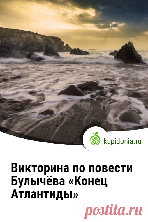 Викторина по повести Булычёва «Конец Атлантиды». Интересный литературный тест по произведению Кира Булычёва. Пройдите тест на сайте и проверьте свои знания!