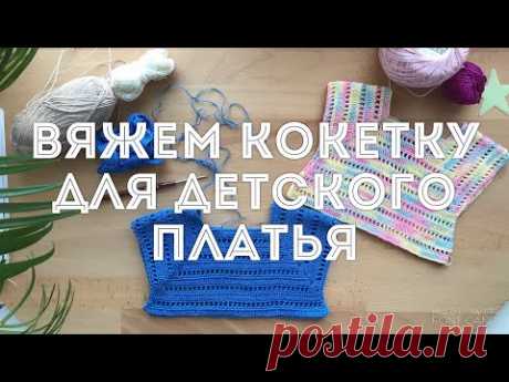 Вяжем кокетку на детское платье. Подробный мк для начинающих