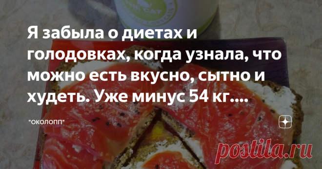 Я забыла о диетах и голодовках, когда узнала, что можно есть вкусно, сытно и худеть. Уже минус 54 кг. Делюсь своим меню. Меню 13.10.2019