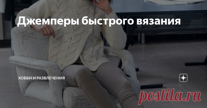 Джемперы быстрого вязания Кто-то любит вязать сложную одежду. Работает долго и кропотливо вывязывает каждую петельку. Кто-то любит делать все быстро. Быстренько забежать в магазин, купить пряжи и связать себе обновку на скорую руку.  Если нет времени вязать долго и кропотливо, то нужны быстрые варианты вязания. Для быстрого вязания лучше использовать крупные спицы, легко запоминающийся раппорт узора, простой крой для