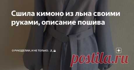 Сшила кимоно из льна своими руками, описание пошива Статья автора «О рукоделии, и не только.