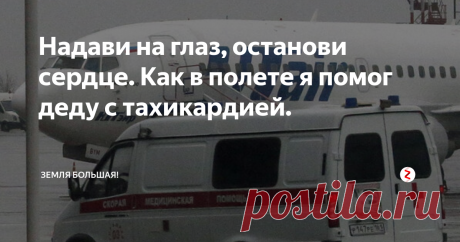 Надави на глаз, останови сердце. Как в полете я помог деду с тахикардией. Один из моментов, которые должны знать все, чтобы помочь даже в самолете.