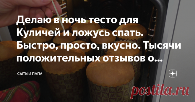 Делаю в ночь тесто для Куличей и ложусь спать. Быстро, просто, вкусно. Тысячи положительных отзывов о рецепте (делюсь)